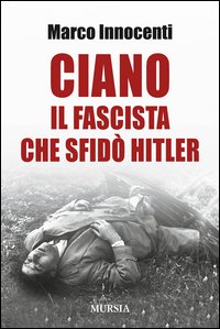 Ciano_Il_Fascista_Che_Sfido`_Hitler_-Innocenti_Marco